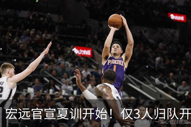 宏远官宣夏训开始！仅3人归队开练，杜锋仍缺席，胡明轩将回归